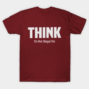 Think it's not illegal yet, Best think T-Shirt